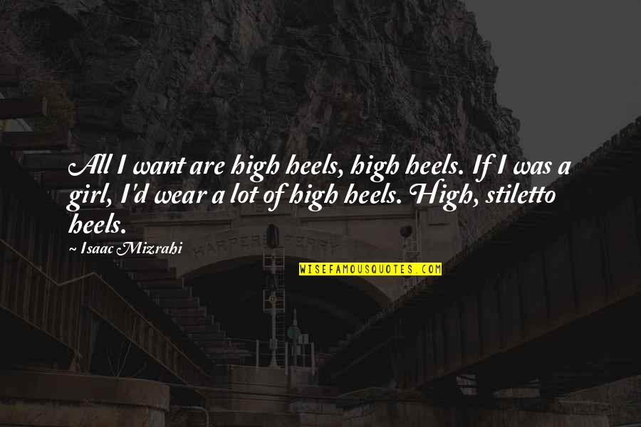 Statistician Love Quotes By Isaac Mizrahi: All I want are high heels, high heels.