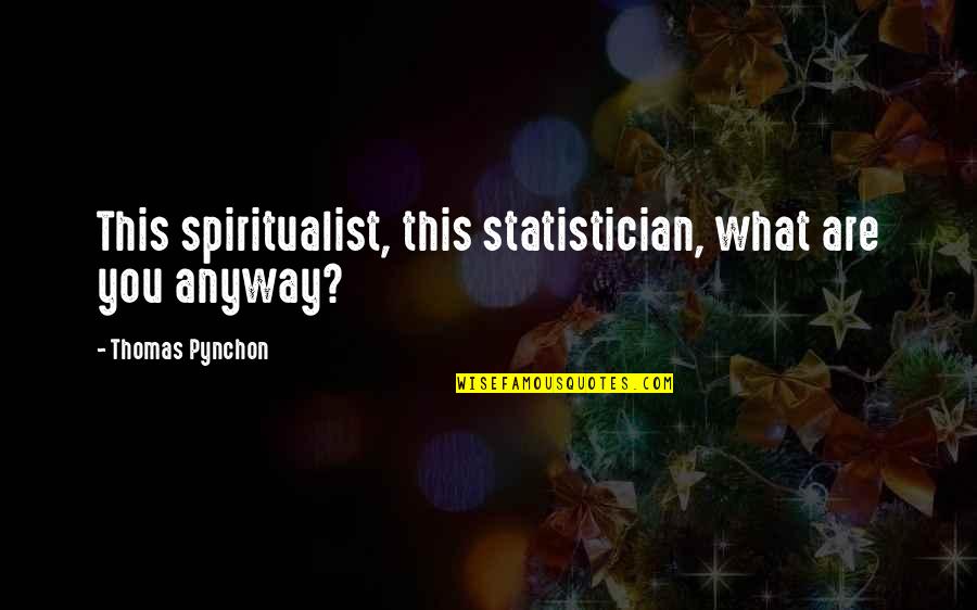 Statistician Quotes By Thomas Pynchon: This spiritualist, this statistician, what are you anyway?