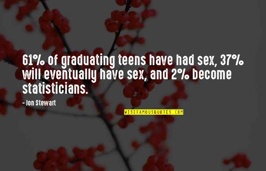 Statisticians Quotes By Jon Stewart: 61% of graduating teens have had sex, 37%