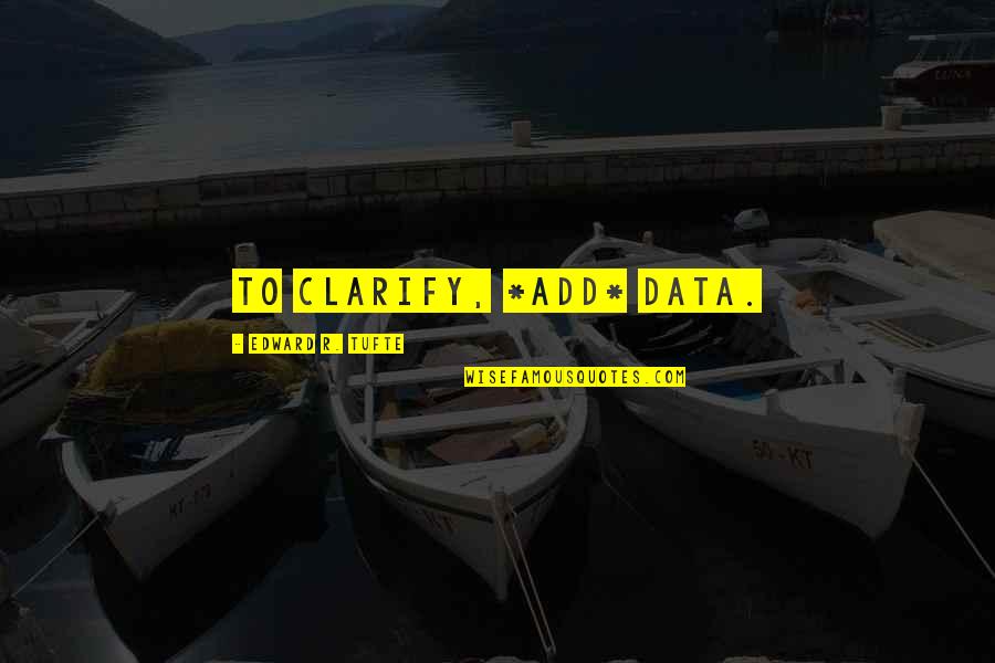 Statistics And Data Quotes By Edward R. Tufte: To clarify, *add* data. Statistics And Data Quotes By Edward R. Tufte: To clarify, *add* data.