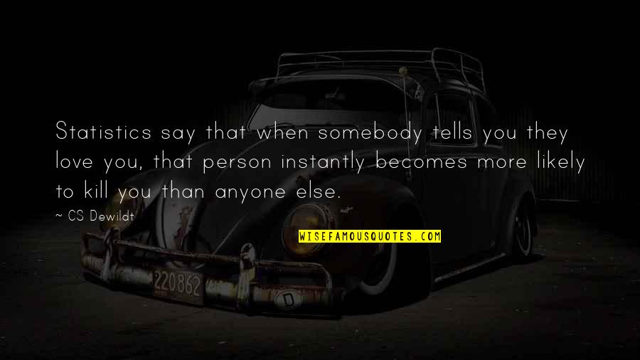 Statistics And Love Quotes By CS Dewildt: Statistics say that when somebody tells you they