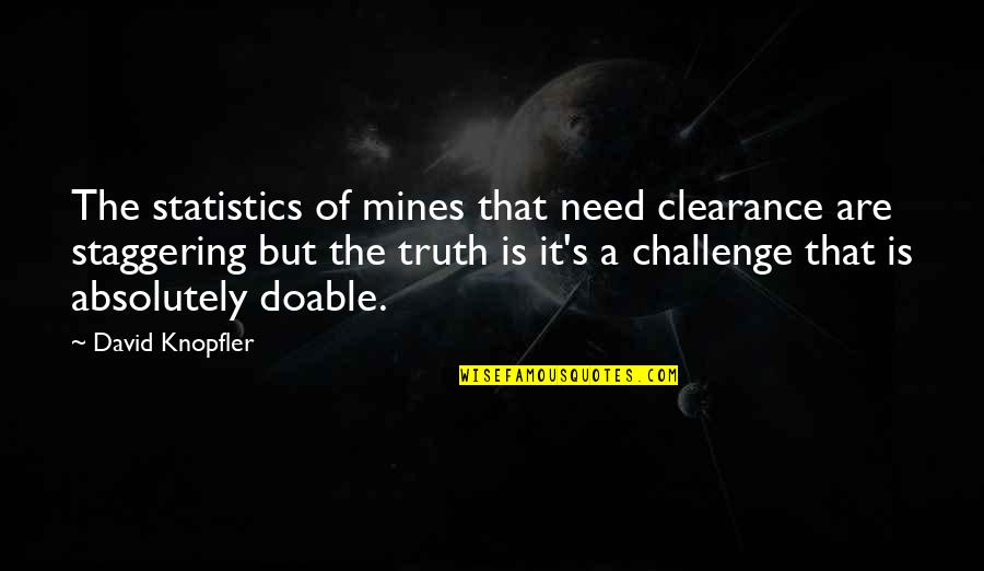 Statistics And Truth Quotes By David Knopfler: The statistics of mines that need clearance are