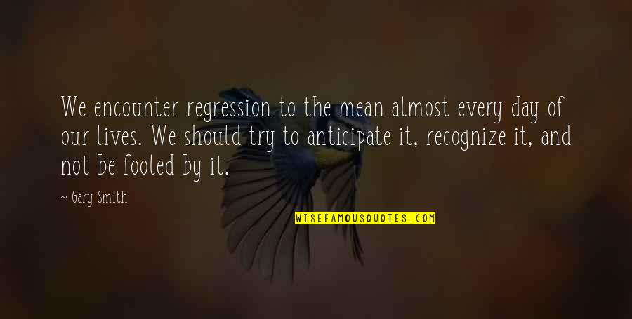 Statistics Day Quotes By Gary Smith: We encounter regression to the mean almost every Statistics Day Quotes By Gary Smith: We encounter regression to the mean almost every