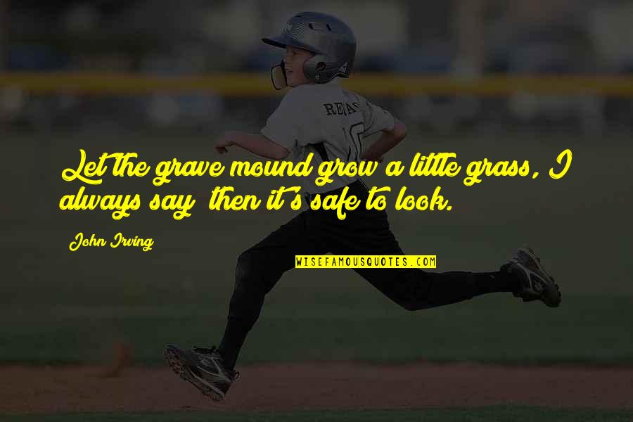 Statistics Jokes Quotes By John Irving: Let the grave mound grow a little grass,