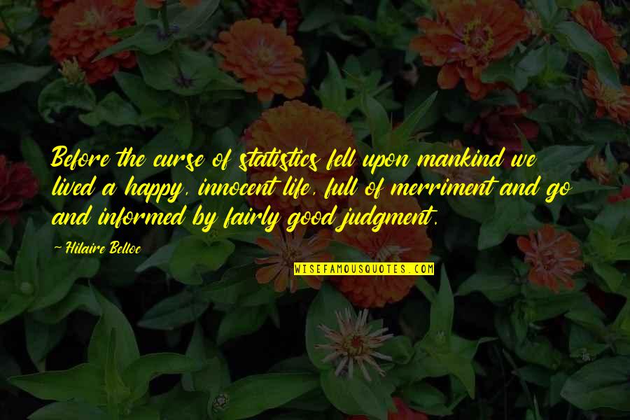 Statistics Life Quotes By Hilaire Belloc: Before the curse of statistics fell upon mankind Statistics Life Quotes By Hilaire Belloc: Before the curse of statistics fell upon mankind