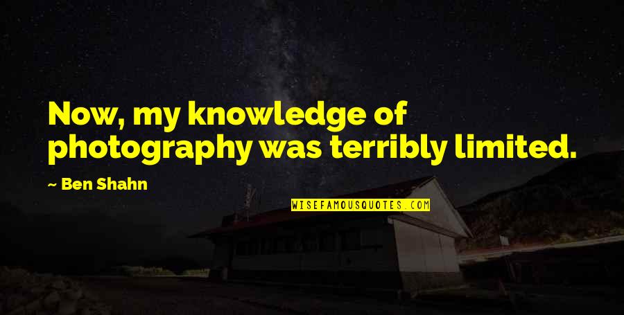 Statistics Mini Skirt Quotes By Ben Shahn: Now, my knowledge of photography was terribly limited.