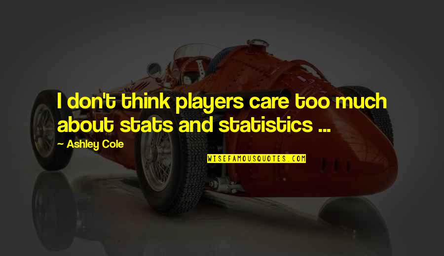 Statistics Quotes By Ashley Cole: I don't think players care too much about