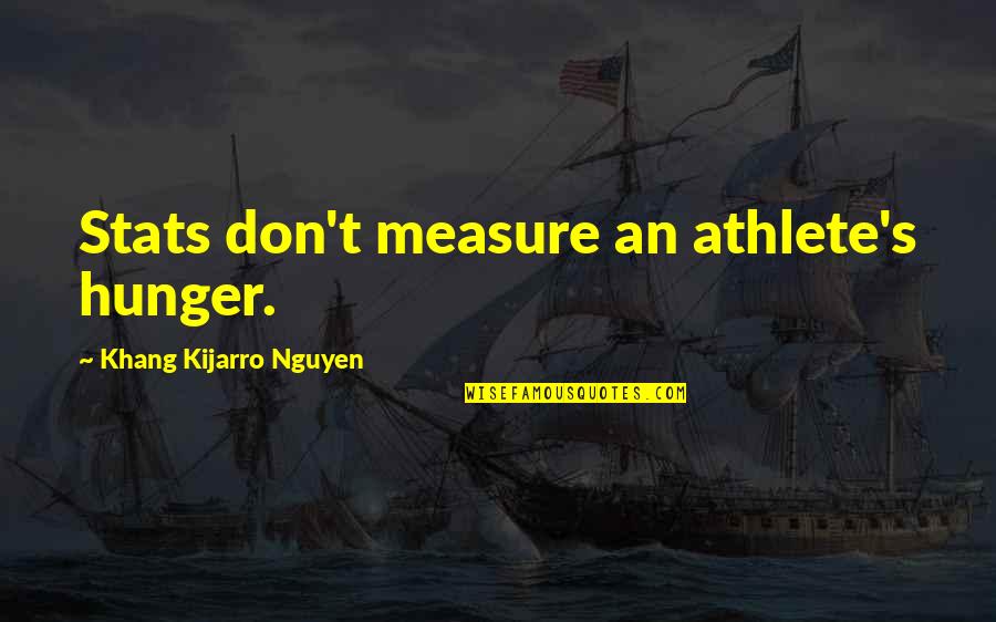 Statistics Quotes By Khang Kijarro Nguyen: Stats don't measure an athlete's hunger.