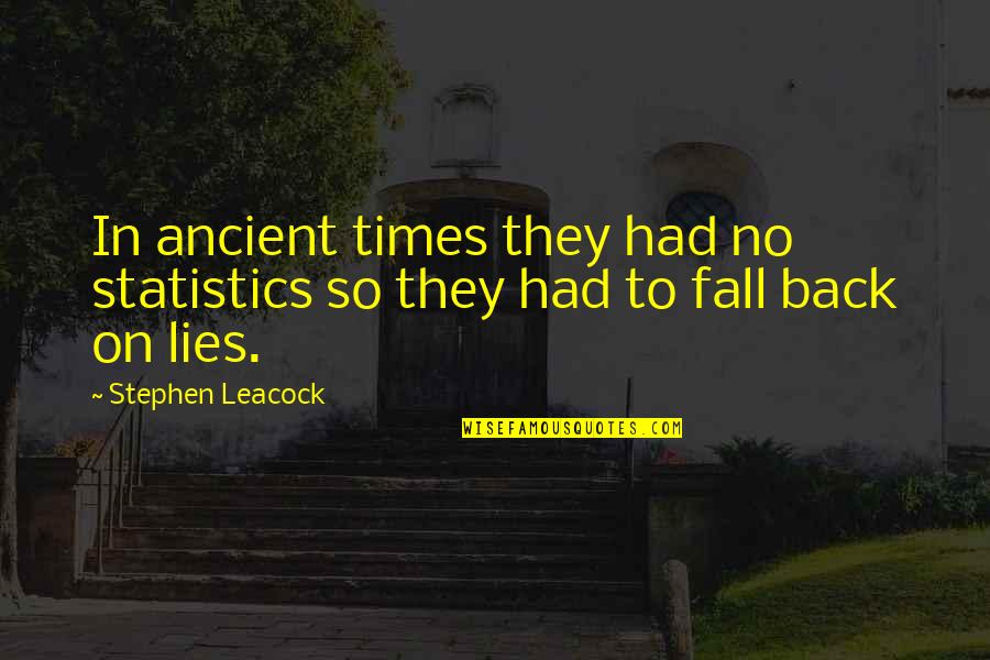 Statistics Quotes By Stephen Leacock: In ancient times they had no statistics so