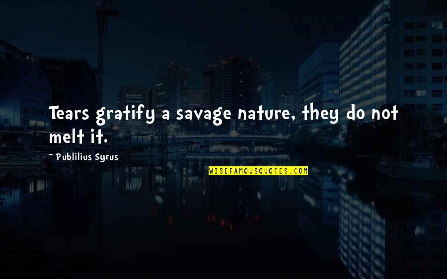Statistika Fon Quotes By Publilius Syrus: Tears gratify a savage nature, they do not