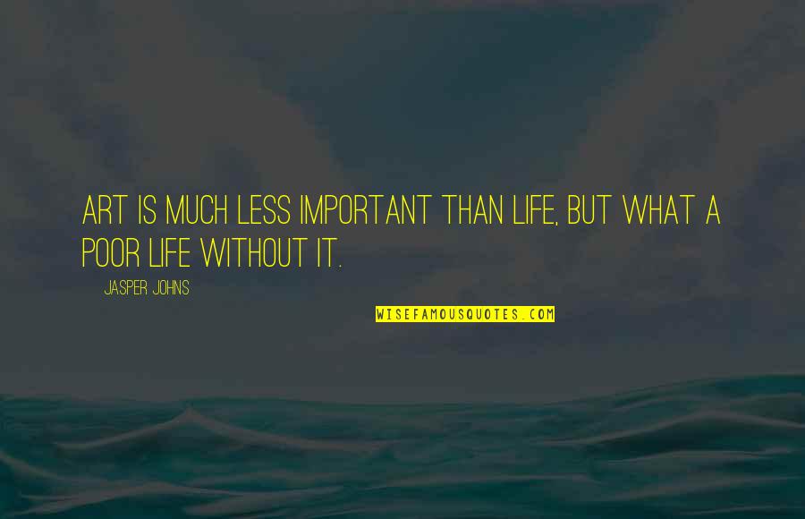 Statistikas Quotes By Jasper Johns: Art is much less important than life, but