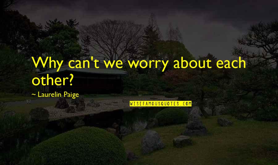 Statistische Analyse Quotes By Laurelin Paige: Why can't we worry about each other? Statistische Analyse Quotes By Laurelin Paige: Why can't we worry about each other?