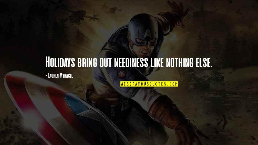 Statistische Analyse Quotes By Lauren Myracle: Holidays bring out neediness like nothing else. Statistische Analyse Quotes By Lauren Myracle: Holidays bring out neediness like nothing else.