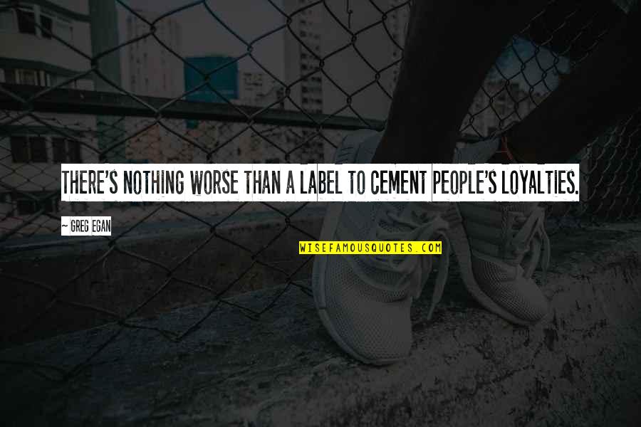 Statius Thebaid Quotes By Greg Egan: There's nothing worse than a label to cement