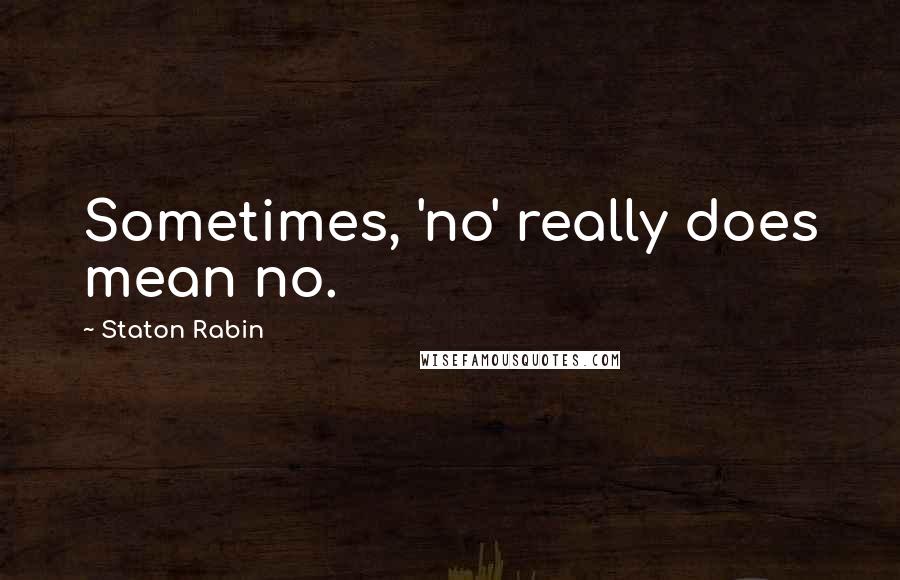 Staton Rabin quotes: Sometimes, 'no' really does mean no.