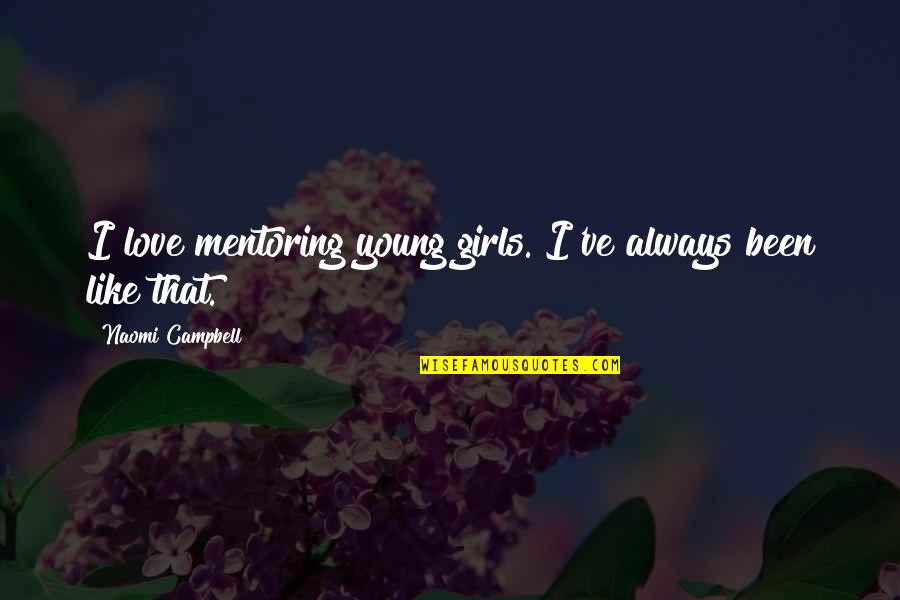 Statten Roeg Quotes By Naomi Campbell: I love mentoring young girls. I've always been Statten Roeg Quotes By Naomi Campbell: I love mentoring young girls. I've always been