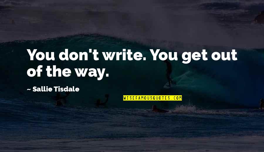 Stattena Quotes By Sallie Tisdale: You don't write. You get out of the Stattena Quotes By Sallie Tisdale: You don't write. You get out of the