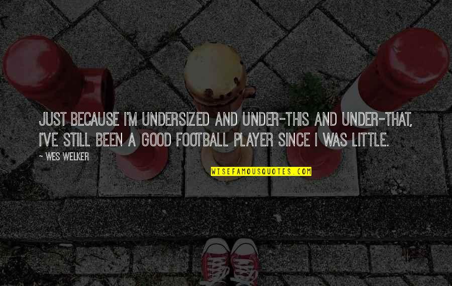 Stattena Quotes By Wes Welker: Just because I'm undersized and under-this and under-that, Stattena Quotes By Wes Welker: Just because I'm undersized and under-this and under-that,