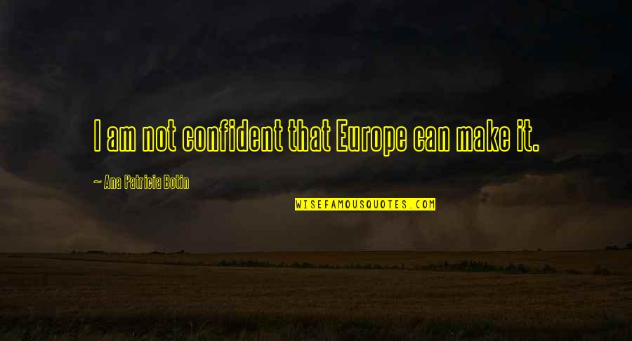 Statuary Quotes By Ana Patricia Botin: I am not confident that Europe can make