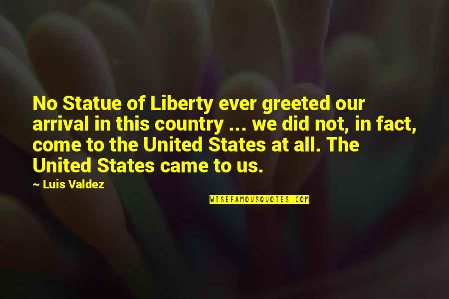 Statue Of Liberty Freedom Quotes By Luis Valdez: No Statue of Liberty ever greeted our arrival