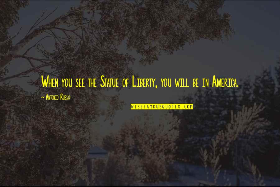 Statue Of Liberty Quotes By Antonio Russo: When you see the Statue of Liberty, you