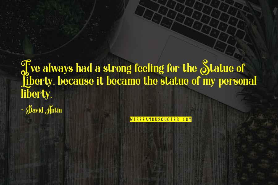 Statue Of Liberty Quotes By David Antin: I've always had a strong feeling for the