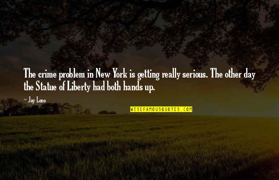 Statue Of Liberty Quotes By Jay Leno: The crime problem in New York is getting