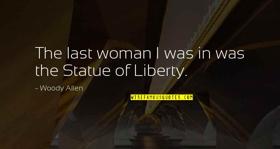 Statue Of Liberty Quotes By Woody Allen: The last woman I was in was the