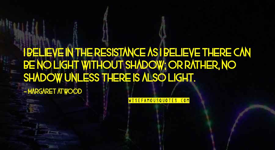 Statue Of Liberty View Quotes By Margaret Atwood: I believe in the resistance as I believe