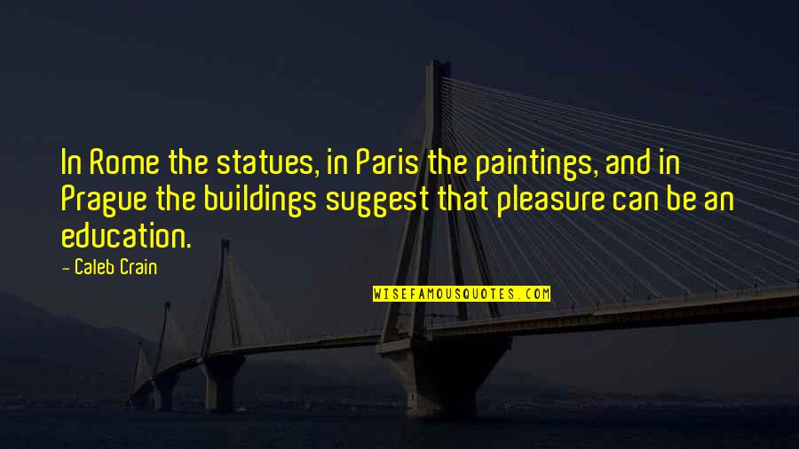 Statues Quotes By Caleb Crain: In Rome the statues, in Paris the paintings,