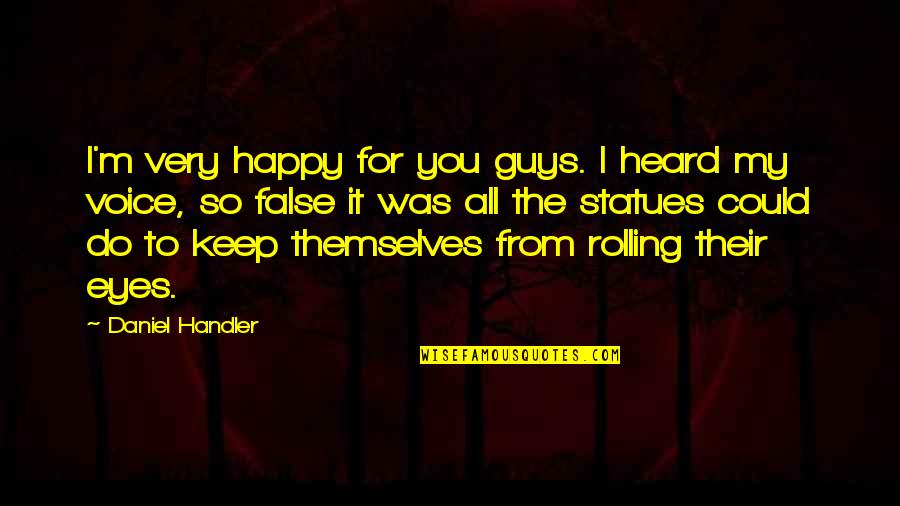 Statues Quotes By Daniel Handler: I'm very happy for you guys. I heard