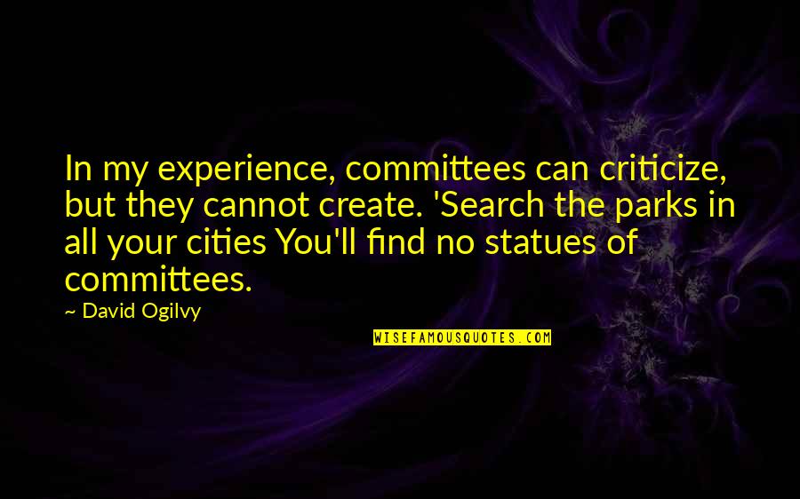 Statues Quotes By David Ogilvy: In my experience, committees can criticize, but they