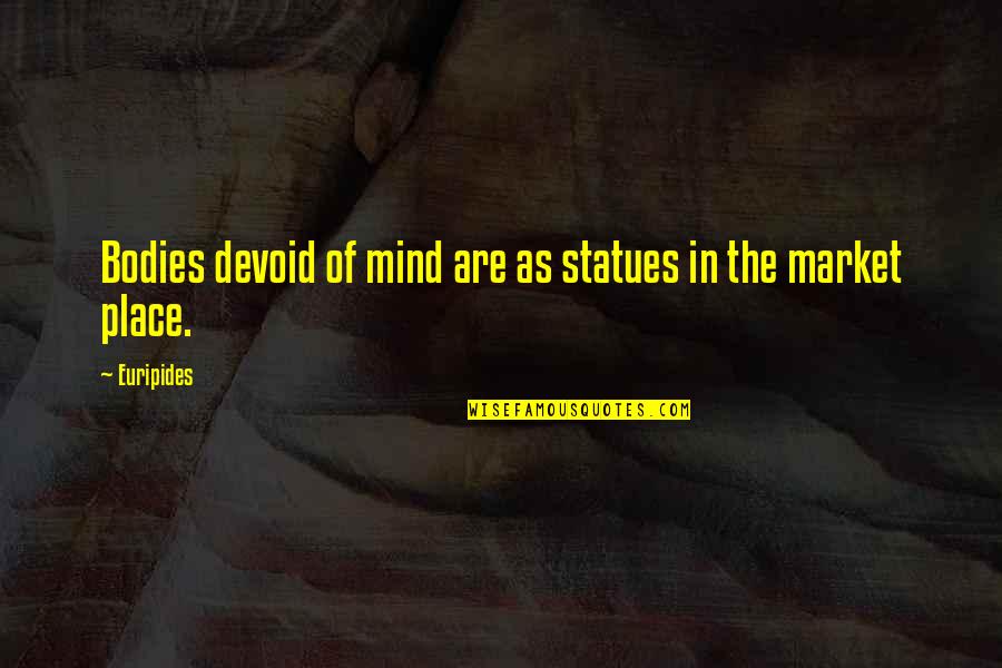 Statues Quotes By Euripides: Bodies devoid of mind are as statues in