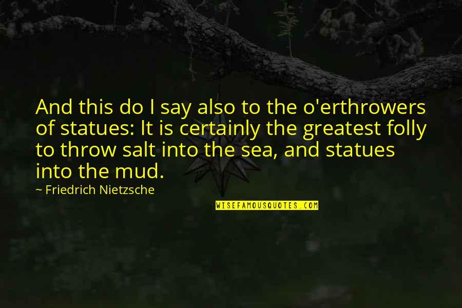 Statues Quotes By Friedrich Nietzsche: And this do I say also to the