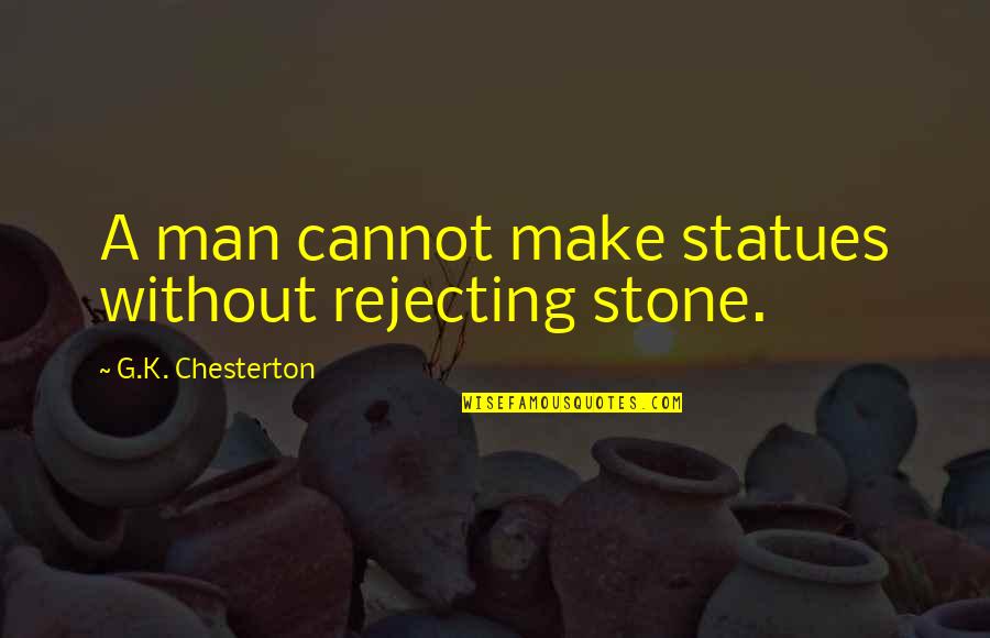 Statues Quotes By G.K. Chesterton: A man cannot make statues without rejecting stone.