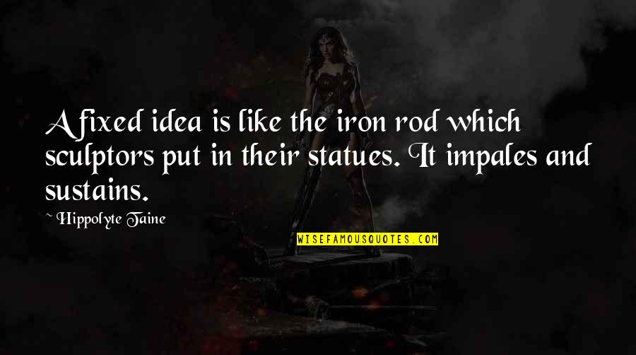 Statues Quotes By Hippolyte Taine: A fixed idea is like the iron rod