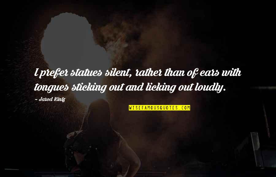 Statues Quotes By Jarod Kintz: I prefer statues silent, rather than of ears