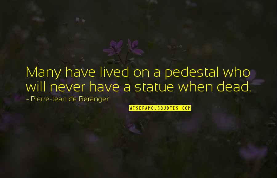 Statues Quotes By Pierre-Jean De Beranger: Many have lived on a pedestal who will