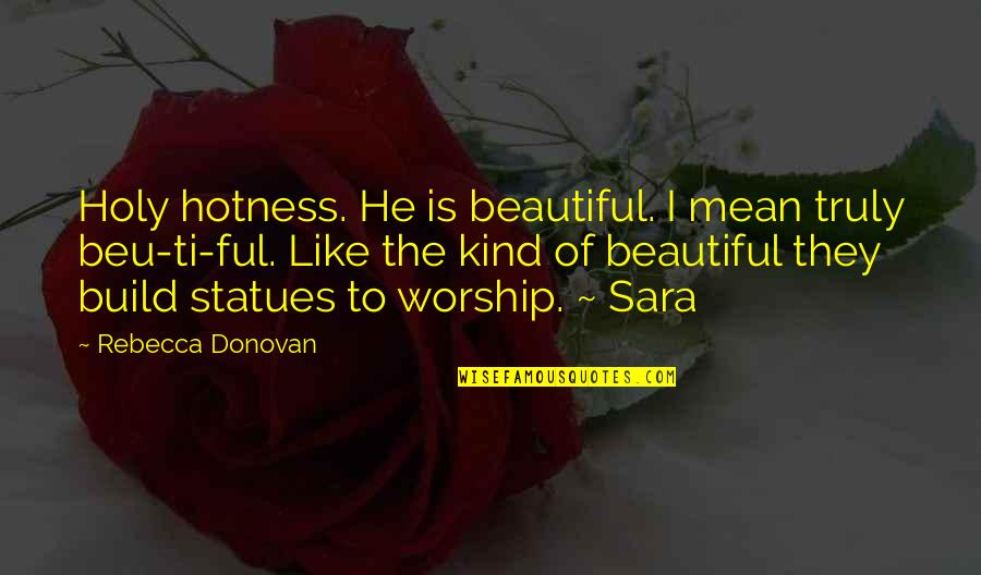 Statues Quotes By Rebecca Donovan: Holy hotness. He is beautiful. I mean truly