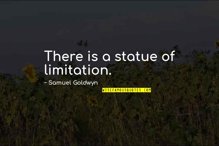 Statues Quotes By Samuel Goldwyn: There is a statue of limitation.