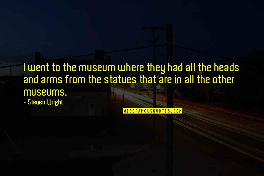 Statues Quotes By Steven Wright: I went to the museum where they had