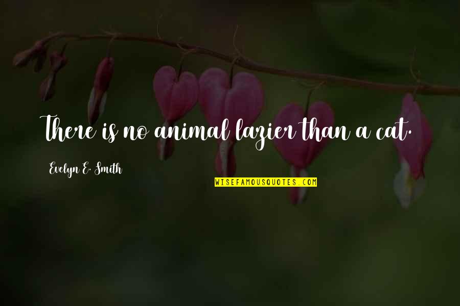 Statuesque Paint Quotes By Evelyn E. Smith: There is no animal lazier than a cat. Statuesque Paint Quotes By Evelyn E. Smith: There is no animal lazier than a cat.