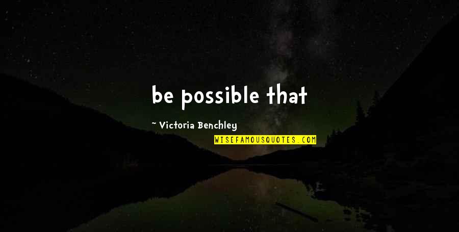 Statul Democratic Quotes By Victoria Benchley: be possible that