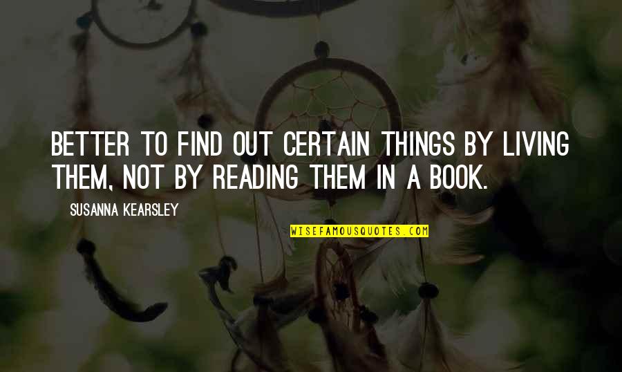 Stature Def Quotes By Susanna Kearsley: Better to find out certain things by living