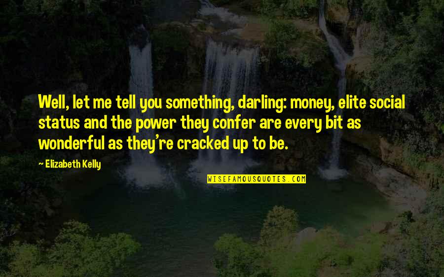 Status And Money Quotes By Elizabeth Kelly: Well, let me tell you something, darling: money,