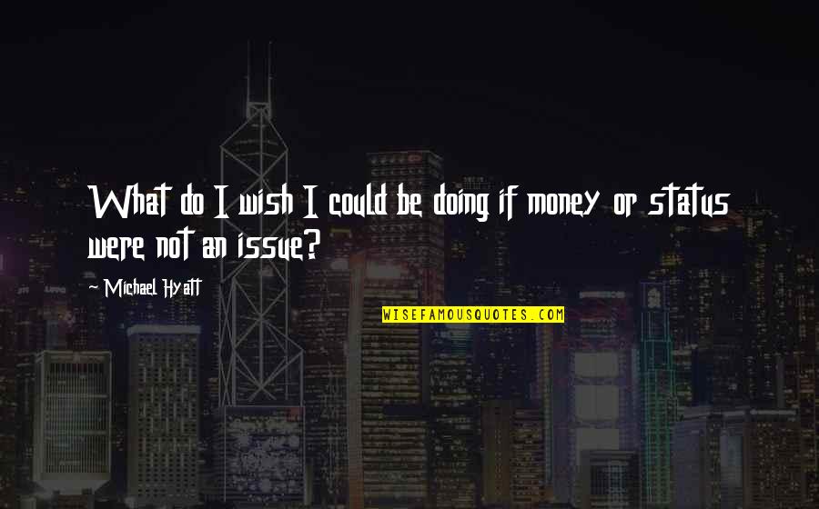 Status And Money Quotes By Michael Hyatt: What do I wish I could be doing