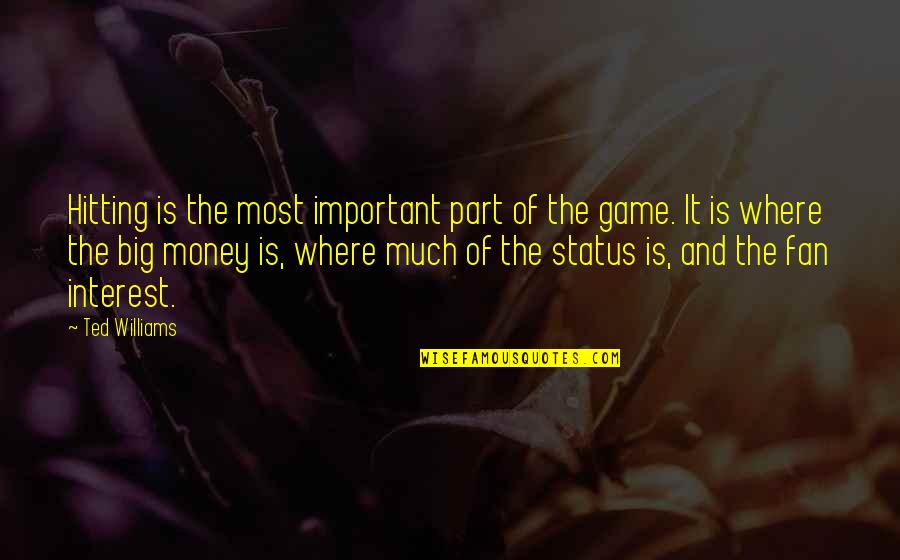 Status And Money Quotes By Ted Williams: Hitting is the most important part of the