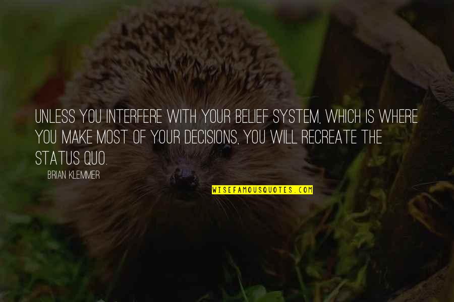 Status Change Quotes By Brian Klemmer: Unless you interfere with your belief system, which Status Change Quotes By Brian Klemmer: Unless you interfere with your belief system, which