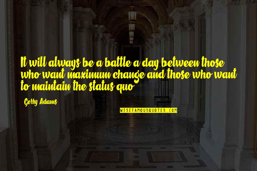 Status Change Quotes By Gerry Adams: It will always be a battle a day Status Change Quotes By Gerry Adams: It will always be a battle a day