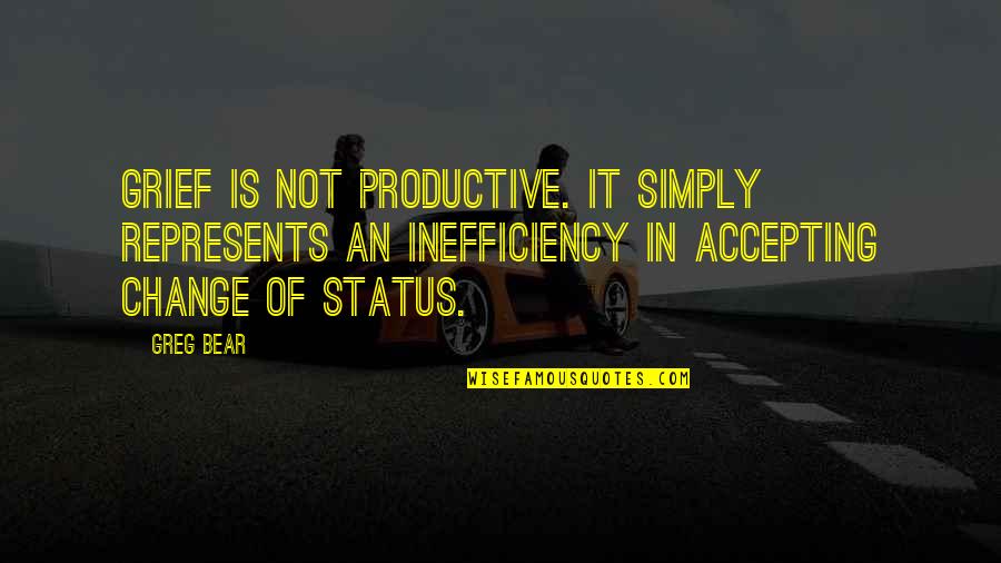 Status Change Quotes By Greg Bear: Grief is not productive. It simply represents an Status Change Quotes By Greg Bear: Grief is not productive. It simply represents an
